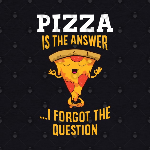 Pizza Is The Answer I Forgot the Question by EQDesigns